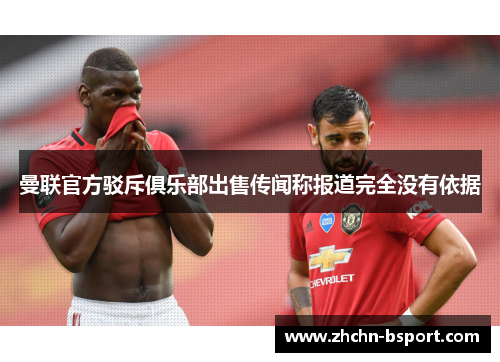 曼联官方驳斥俱乐部出售传闻称报道完全没有依据