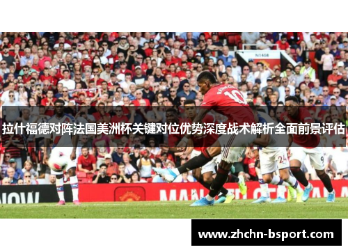 拉什福德对阵法国美洲杯关键对位优势深度战术解析全面前景评估